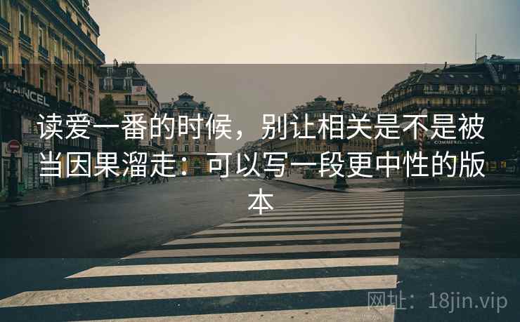 读爱一番的时候，别让相关是不是被当因果溜走：可以写一段更中性的版本
