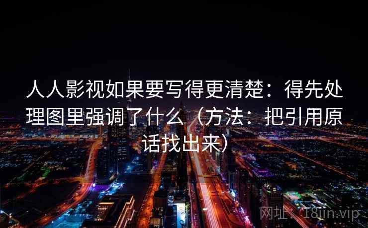 人人影视如果要写得更清楚：得先处理图里强调了什么（方法：把引用原话找出来）