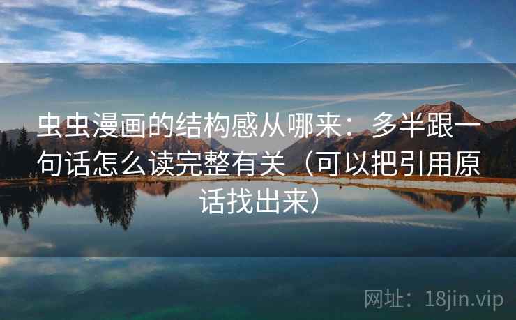 虫虫漫画的结构感从哪来：多半跟一句话怎么读完整有关（可以把引用原话找出来）